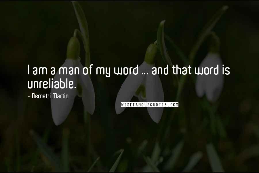 Demetri Martin Quotes: I am a man of my word ... and that word is unreliable.