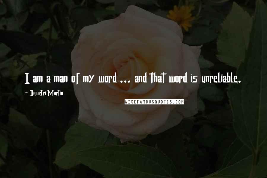 Demetri Martin Quotes: I am a man of my word ... and that word is unreliable.
