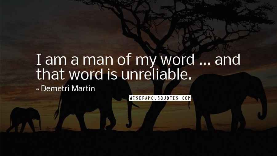 Demetri Martin Quotes: I am a man of my word ... and that word is unreliable.