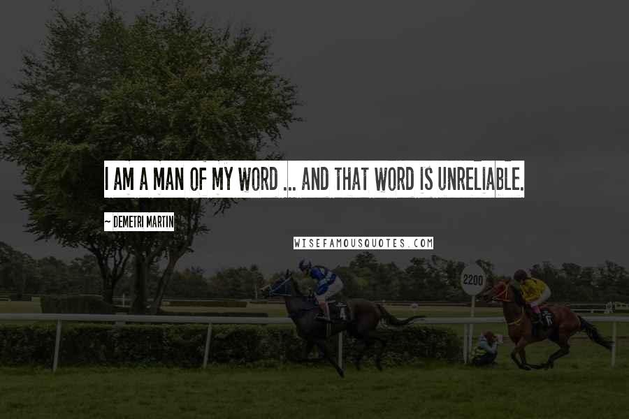 Demetri Martin Quotes: I am a man of my word ... and that word is unreliable.