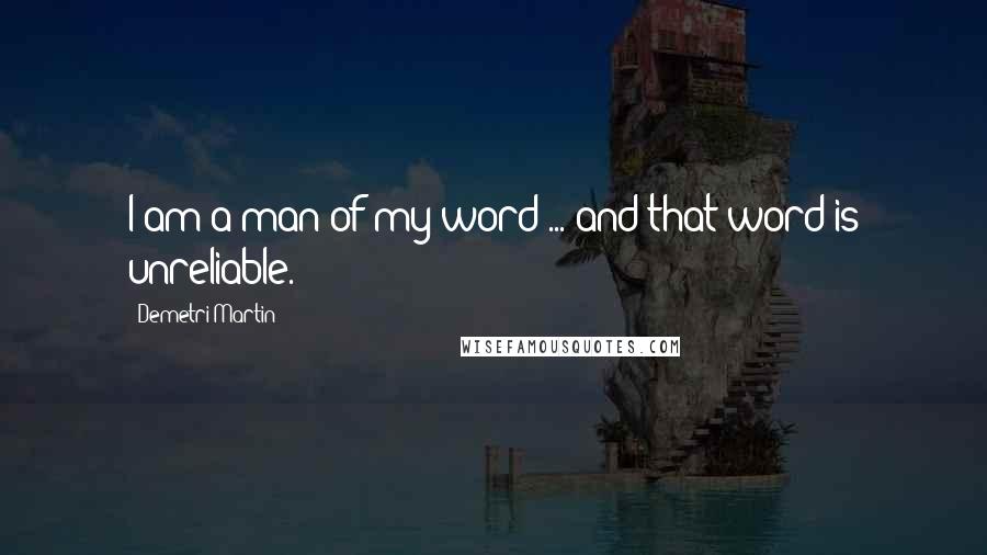 Demetri Martin Quotes: I am a man of my word ... and that word is unreliable.