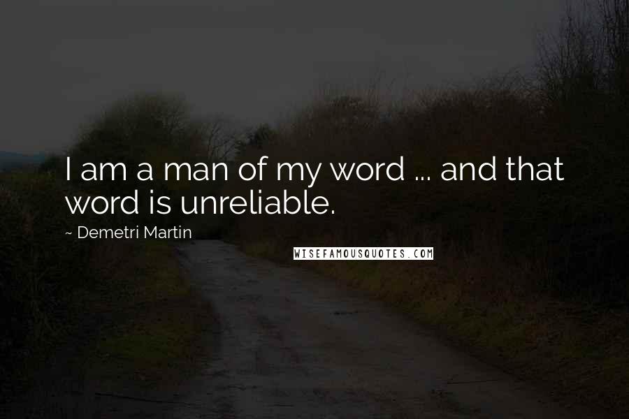 Demetri Martin Quotes: I am a man of my word ... and that word is unreliable.