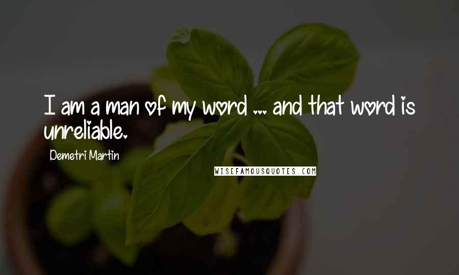 Demetri Martin Quotes: I am a man of my word ... and that word is unreliable.