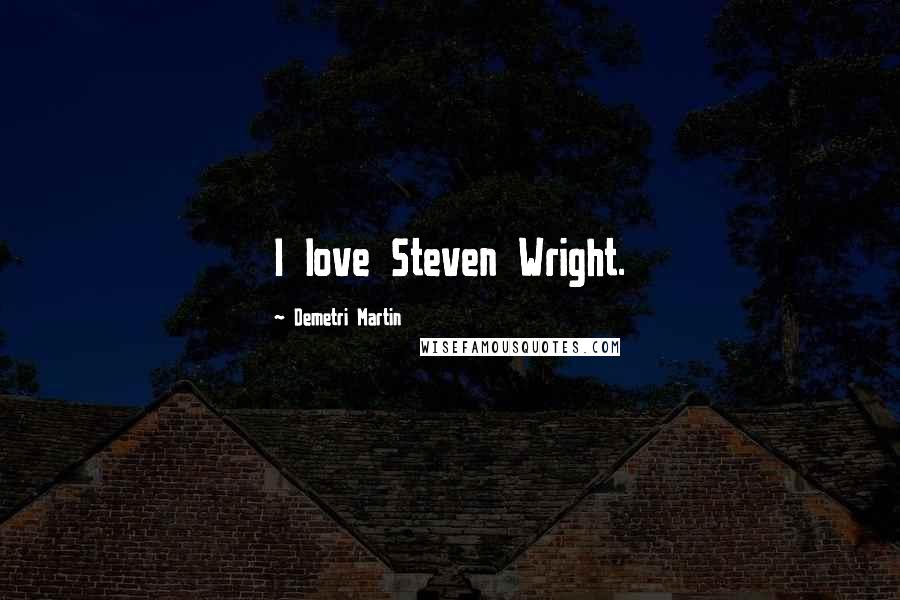 Demetri Martin Quotes: I love Steven Wright.