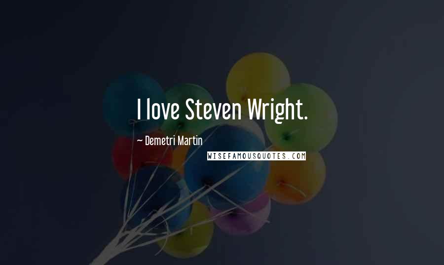 Demetri Martin Quotes: I love Steven Wright.