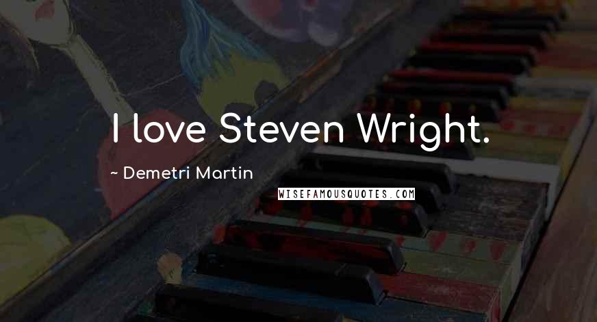 Demetri Martin Quotes: I love Steven Wright.