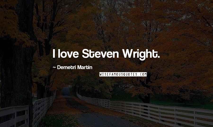 Demetri Martin Quotes: I love Steven Wright.