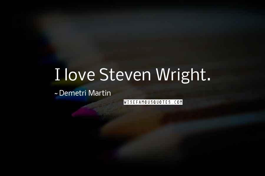 Demetri Martin Quotes: I love Steven Wright.