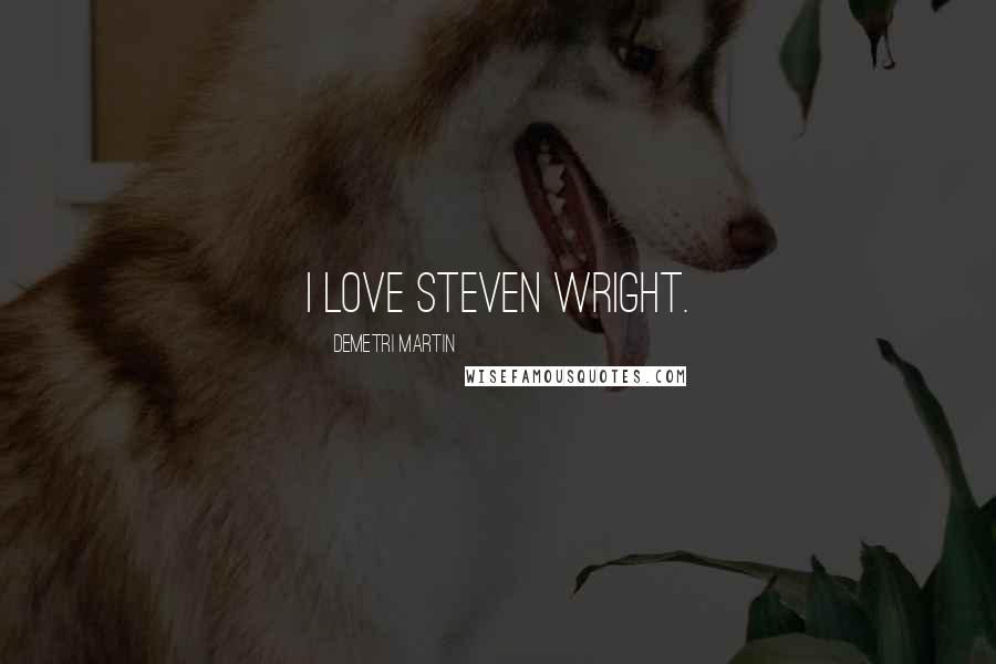 Demetri Martin Quotes: I love Steven Wright.