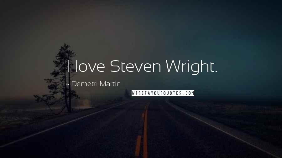 Demetri Martin Quotes: I love Steven Wright.