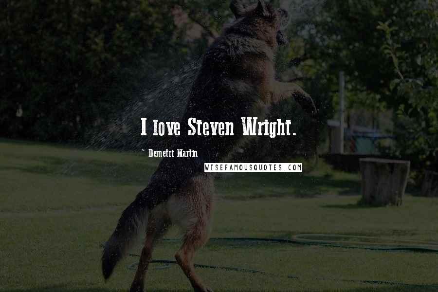 Demetri Martin Quotes: I love Steven Wright.