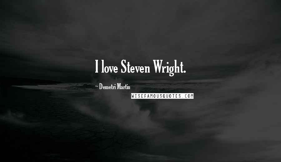 Demetri Martin Quotes: I love Steven Wright.