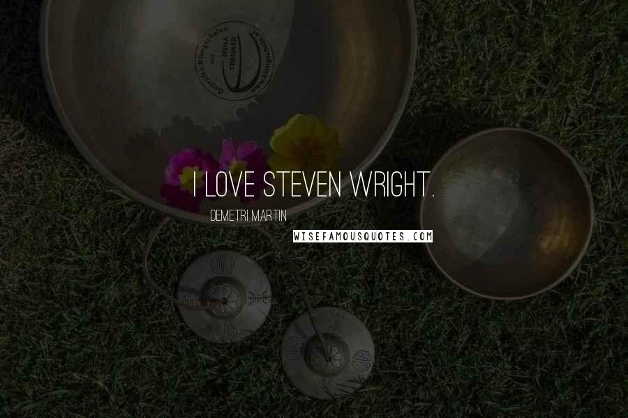Demetri Martin Quotes: I love Steven Wright.