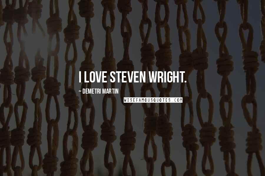Demetri Martin Quotes: I love Steven Wright.