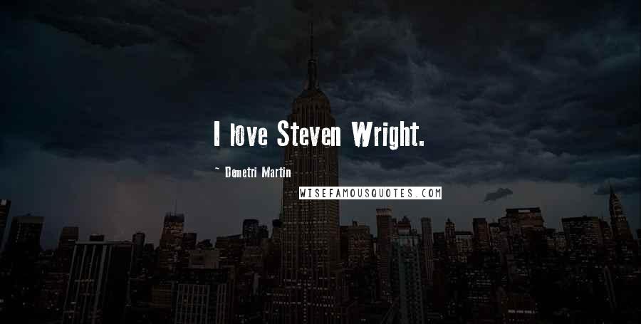 Demetri Martin Quotes: I love Steven Wright.