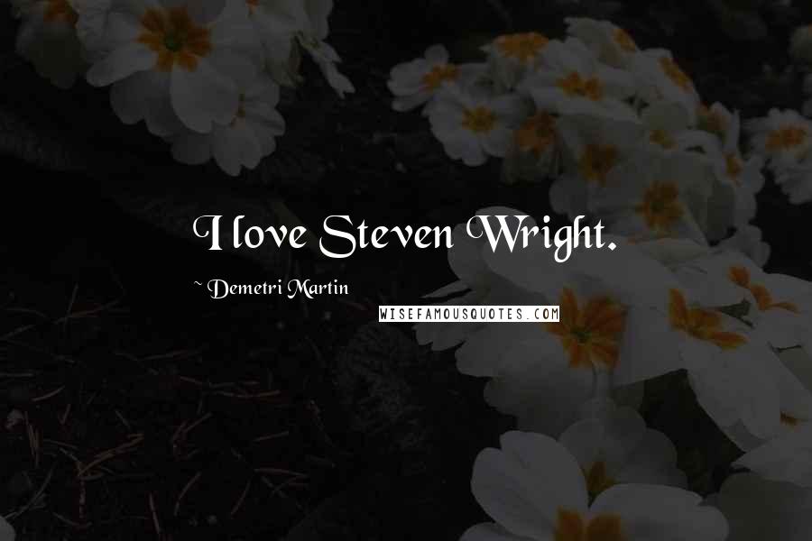Demetri Martin Quotes: I love Steven Wright.