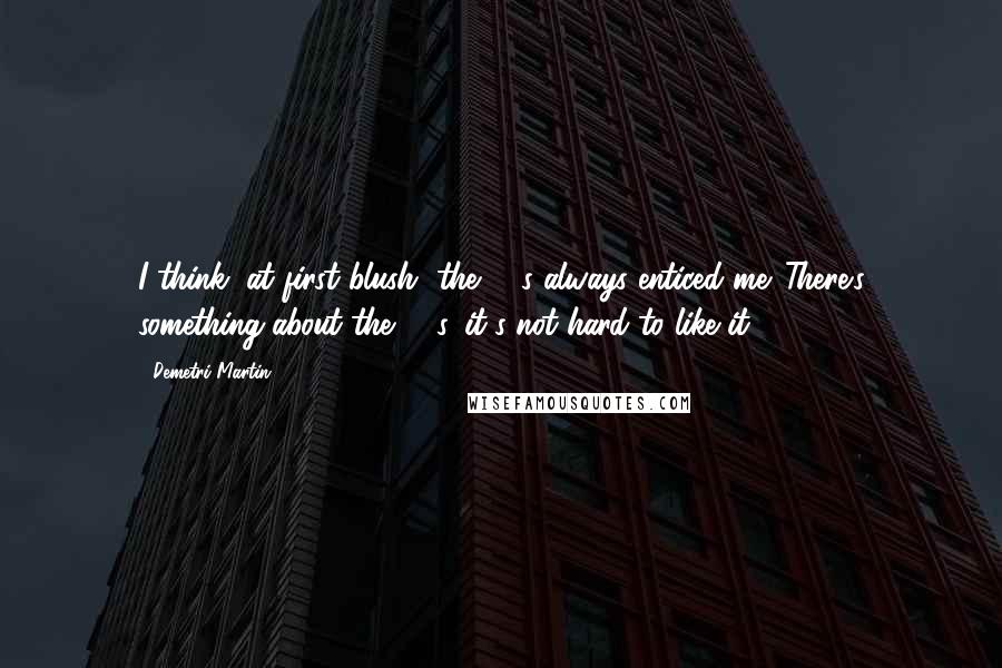 Demetri Martin Quotes: I think, at first blush, the '60s always enticed me. There's something about the '60s, it's not hard to like it.