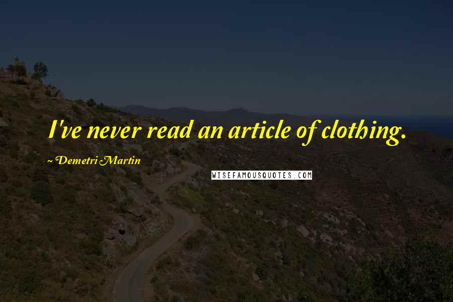 Demetri Martin Quotes: I've never read an article of clothing.