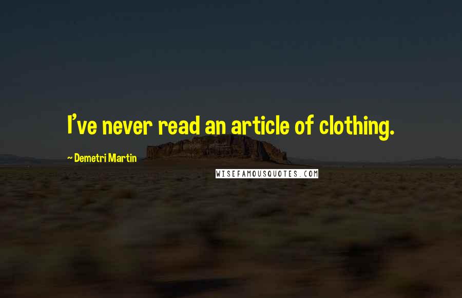 Demetri Martin Quotes: I've never read an article of clothing.