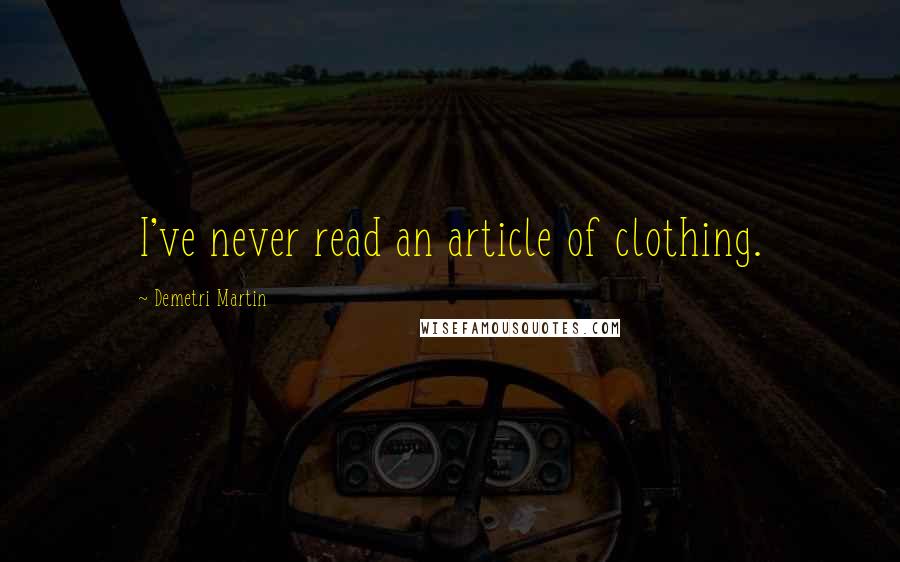 Demetri Martin Quotes: I've never read an article of clothing.