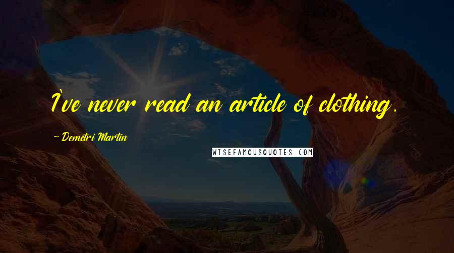 Demetri Martin Quotes: I've never read an article of clothing.