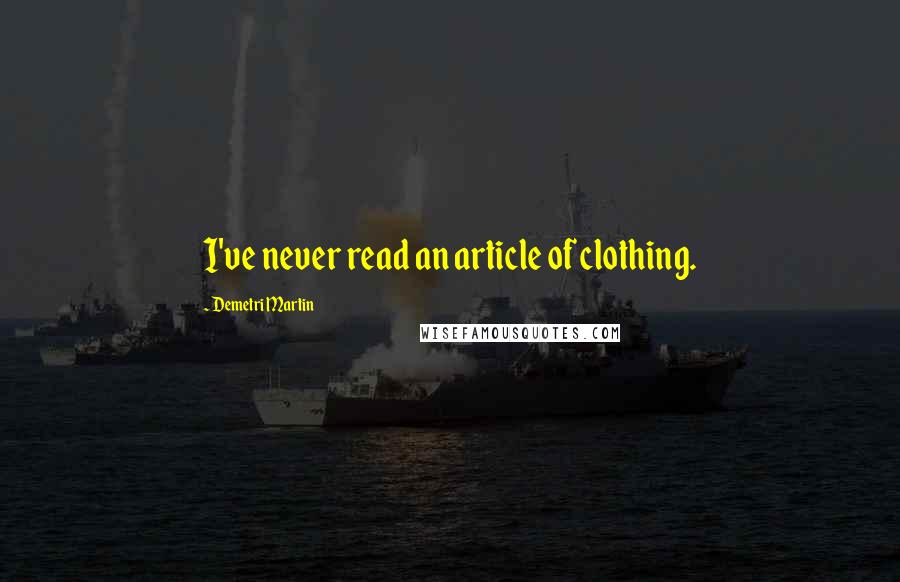 Demetri Martin Quotes: I've never read an article of clothing.