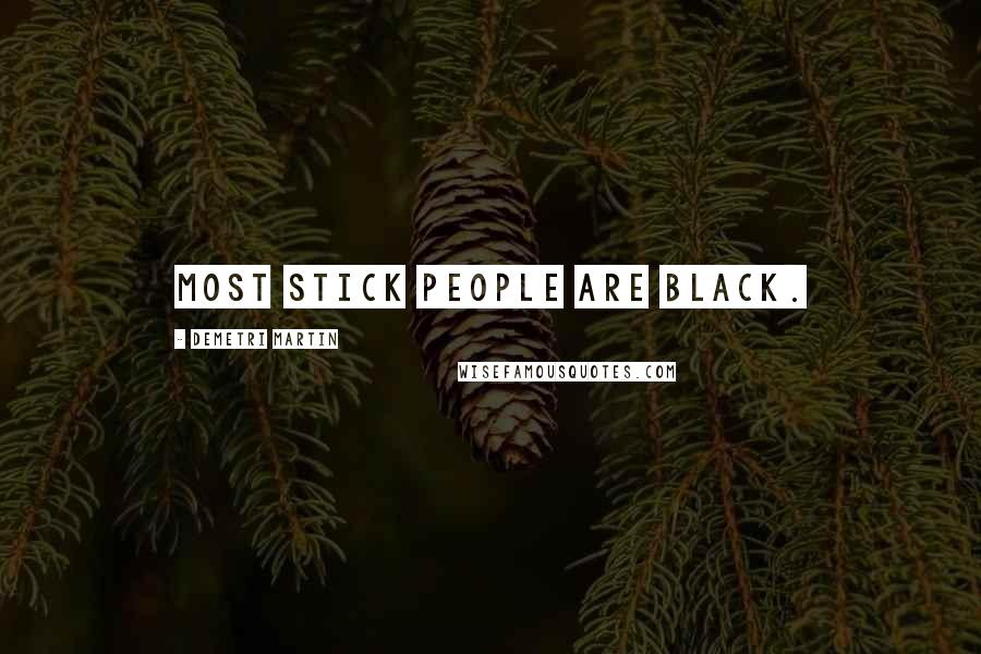 Demetri Martin Quotes: Most stick people are black.