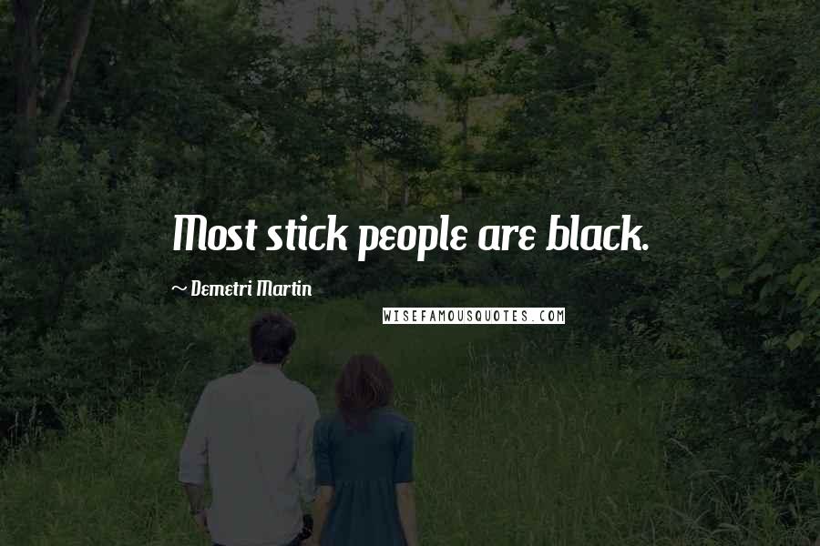 Demetri Martin Quotes: Most stick people are black.
