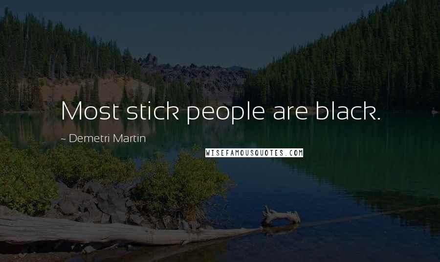 Demetri Martin Quotes: Most stick people are black.