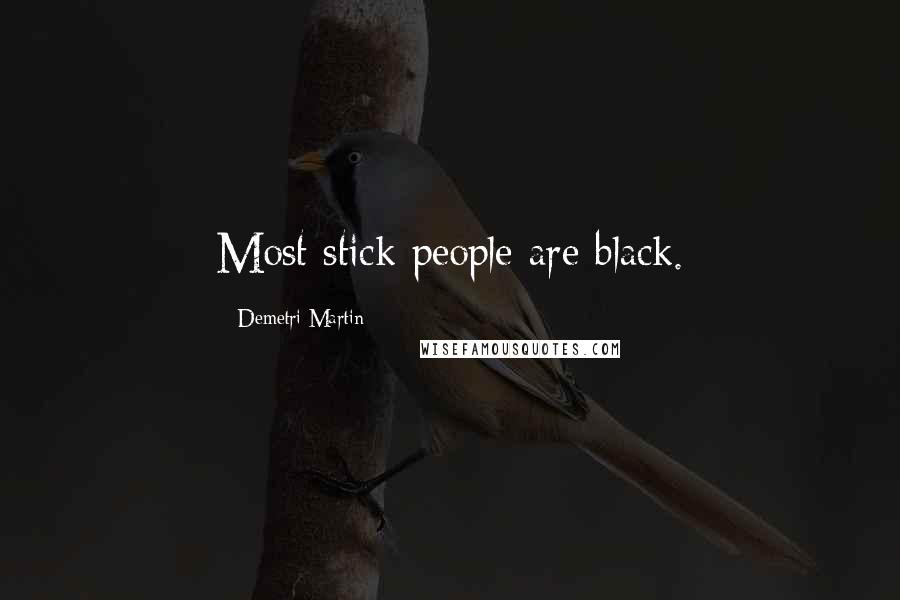 Demetri Martin Quotes: Most stick people are black.