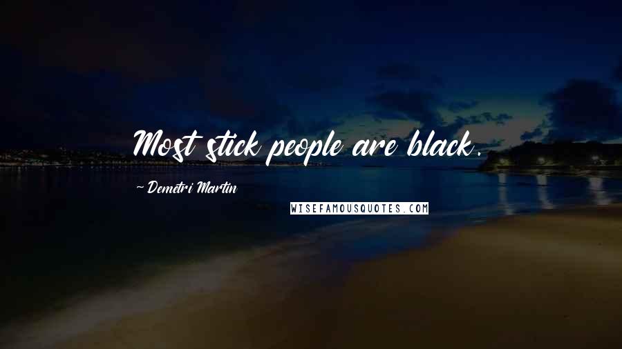 Demetri Martin Quotes: Most stick people are black.