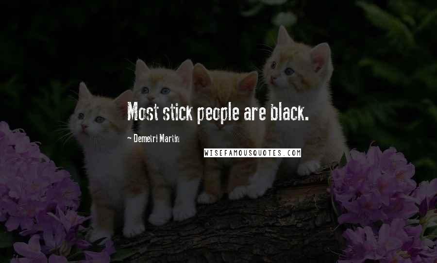Demetri Martin Quotes: Most stick people are black.