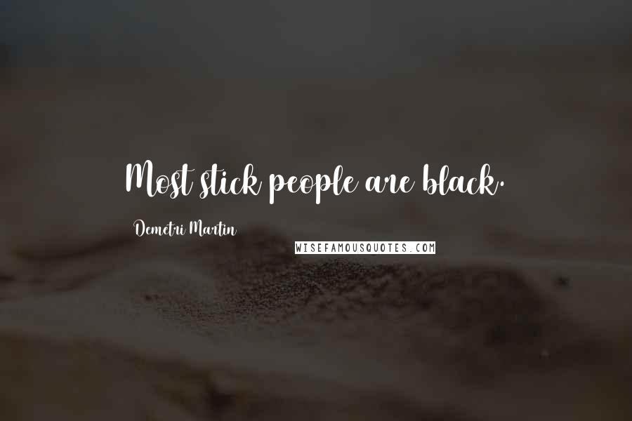 Demetri Martin Quotes: Most stick people are black.