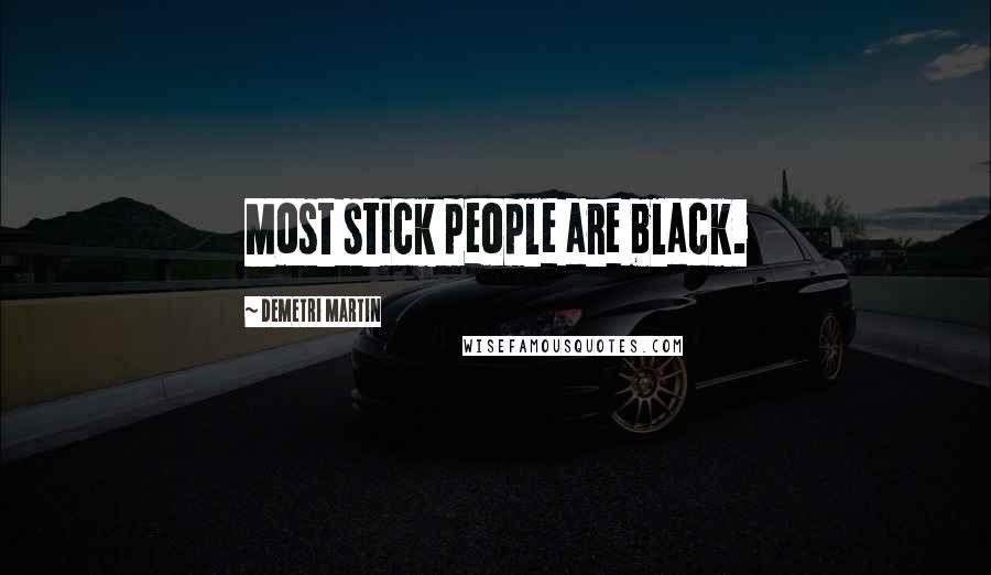 Demetri Martin Quotes: Most stick people are black.