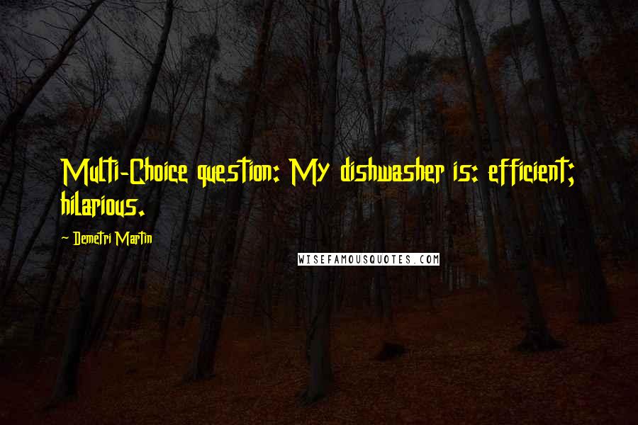 Demetri Martin Quotes: Multi-Choice question: My dishwasher is: efficient; hilarious.