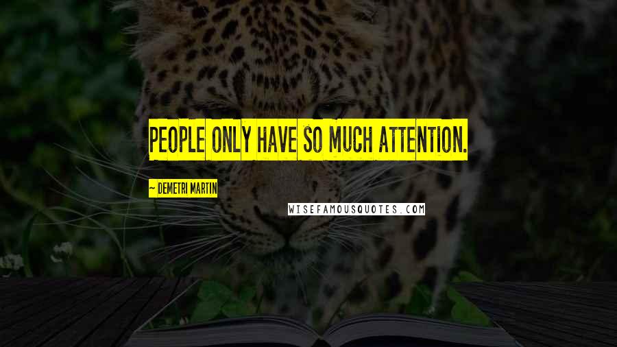 Demetri Martin Quotes: People only have so much attention.