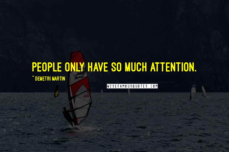 Demetri Martin Quotes: People only have so much attention.