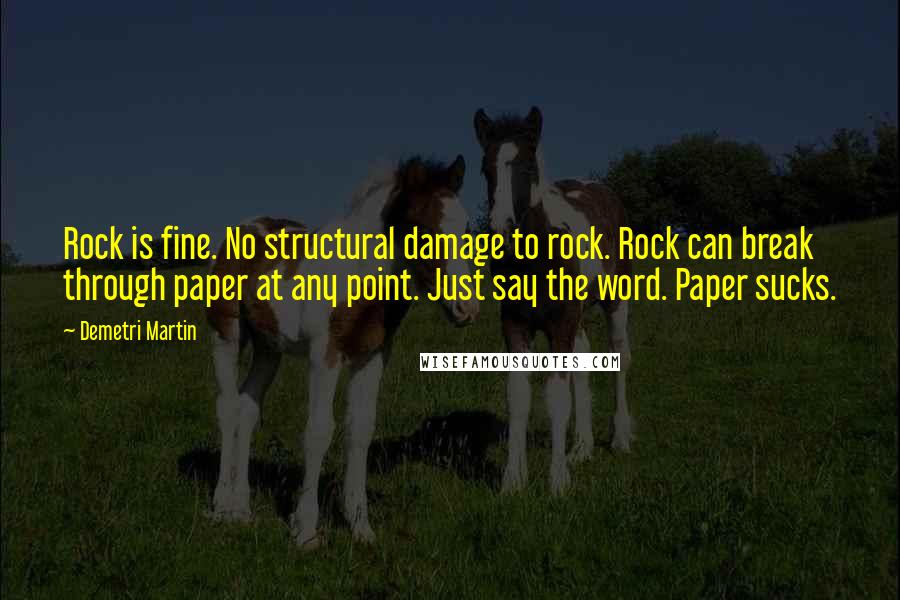 Demetri Martin Quotes: Rock is fine. No structural damage to rock. Rock can break through paper at any point. Just say the word. Paper sucks.