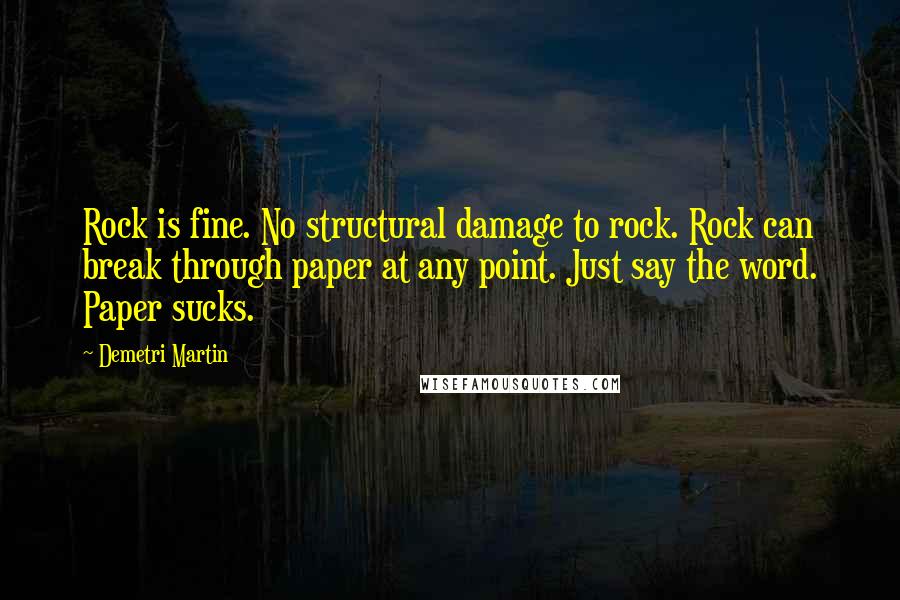 Demetri Martin Quotes: Rock is fine. No structural damage to rock. Rock can break through paper at any point. Just say the word. Paper sucks.