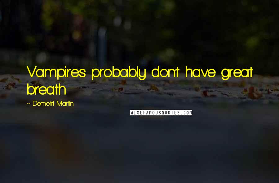 Demetri Martin Quotes: Vampires probably don't have great breath.