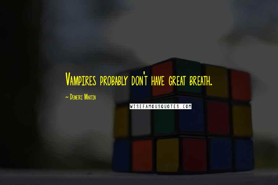 Demetri Martin Quotes: Vampires probably don't have great breath.