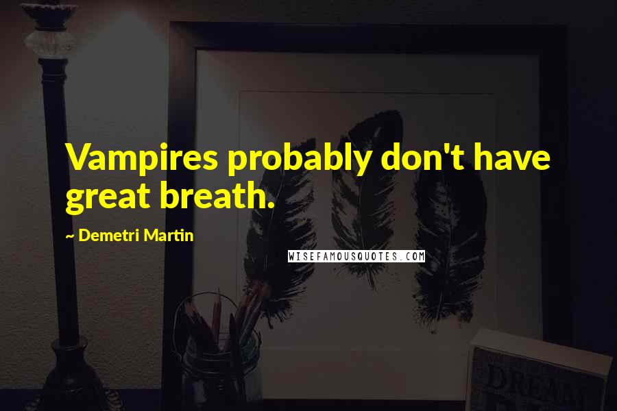 Demetri Martin Quotes: Vampires probably don't have great breath.