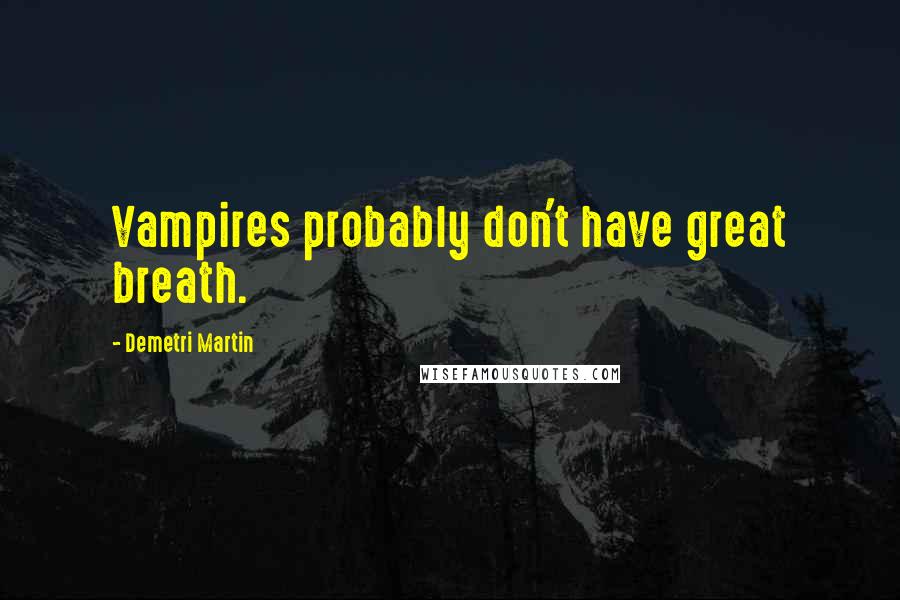 Demetri Martin Quotes: Vampires probably don't have great breath.