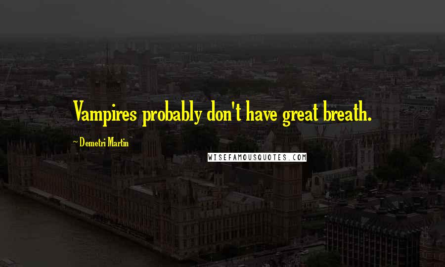 Demetri Martin Quotes: Vampires probably don't have great breath.