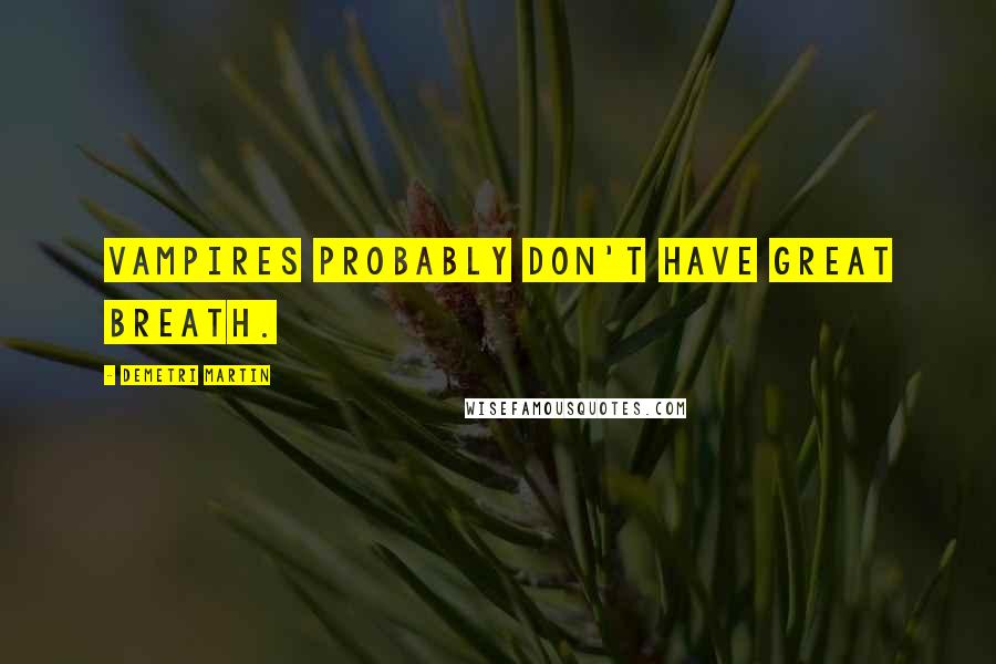 Demetri Martin Quotes: Vampires probably don't have great breath.
