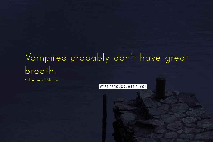 Demetri Martin Quotes: Vampires probably don't have great breath.