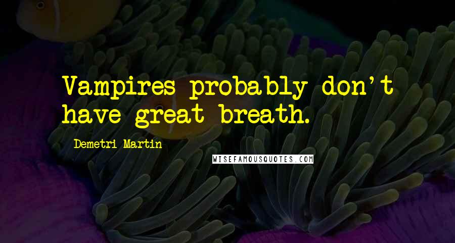 Demetri Martin Quotes: Vampires probably don't have great breath.