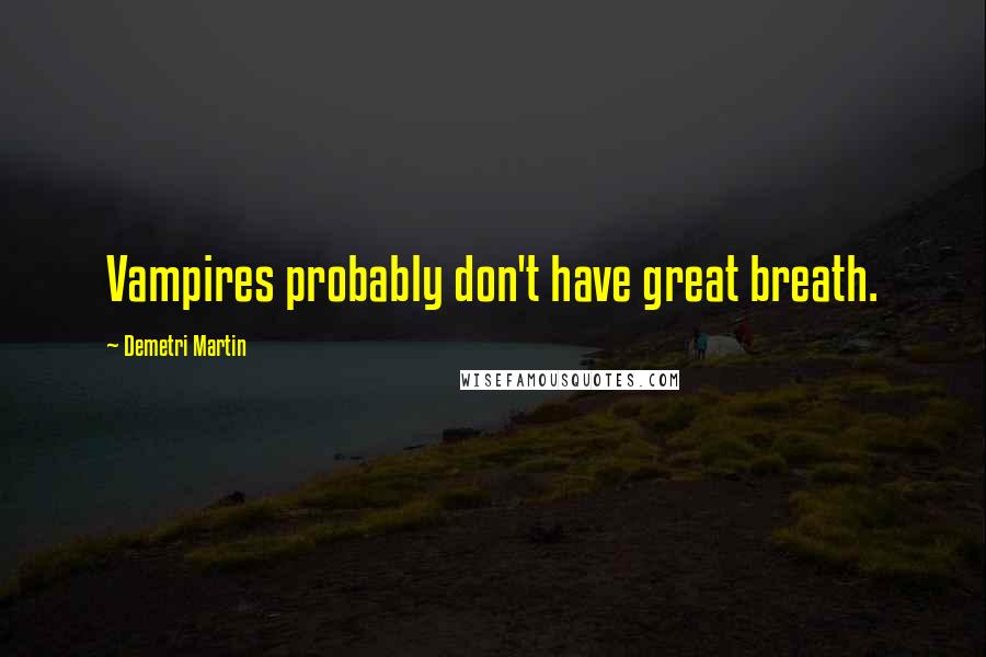 Demetri Martin Quotes: Vampires probably don't have great breath.