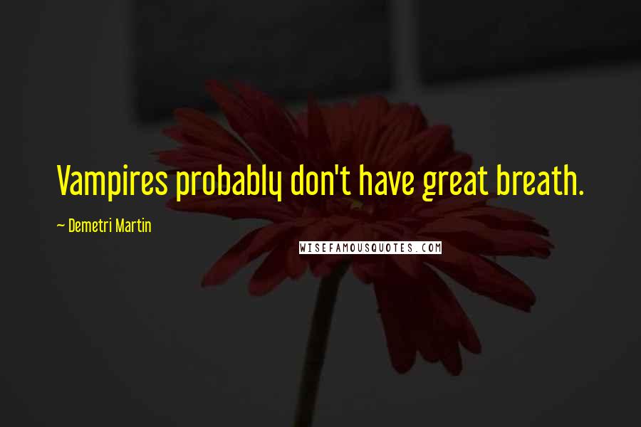 Demetri Martin Quotes: Vampires probably don't have great breath.
