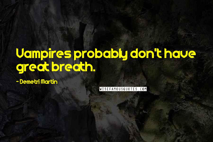 Demetri Martin Quotes: Vampires probably don't have great breath.